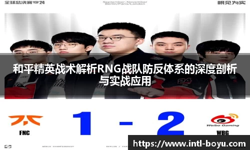 和平精英战术解析RNG战队防反体系的深度剖析与实战应用
